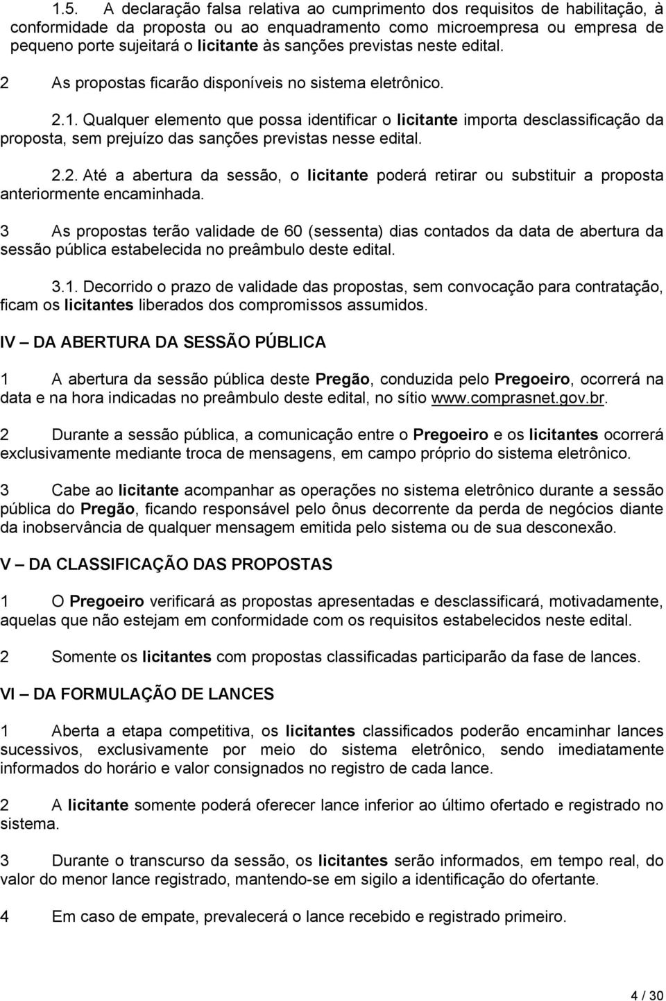 Qualquer elemento que possa identificar o licitante importa desclassificação da proposta, sem prejuízo das sanções previstas nesse edital. 2.