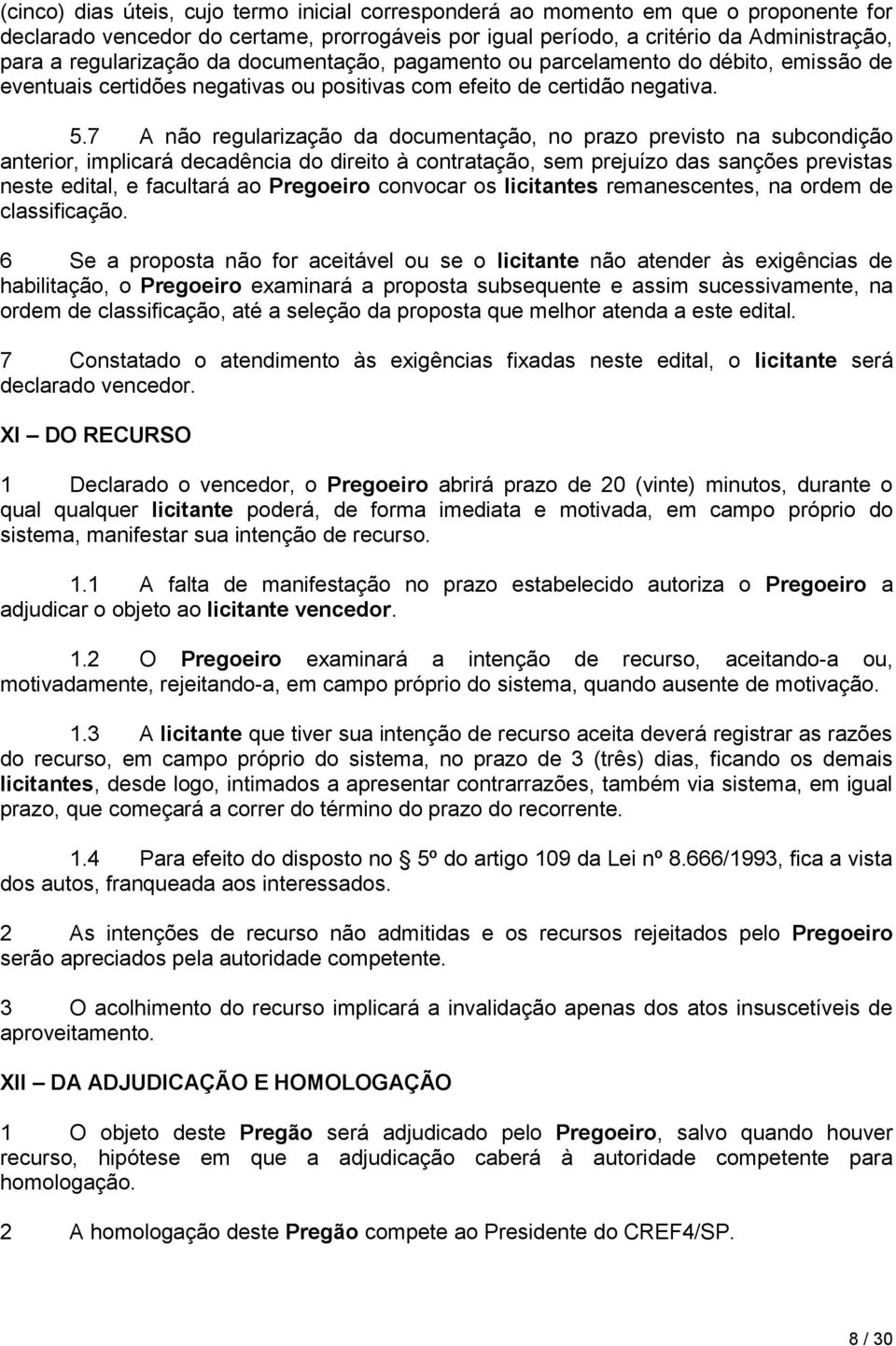 7 A não regularização da documentação, no prazo previsto na subcondição anterior, implicará decadência do direito à contratação, sem prejuízo das sanções previstas neste edital, e facultará ao