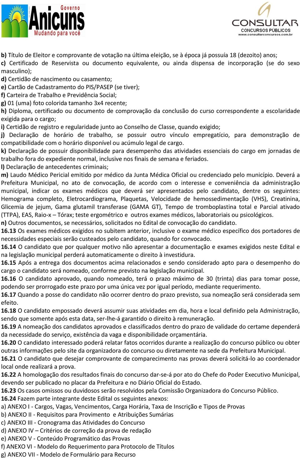 recente; h) Diploma, certificado ou documento de comprovação da conclusão do curso correspondente a escolaridade exigida para o cargo; i) Certidão de registro e regularidade junto ao Conselho de