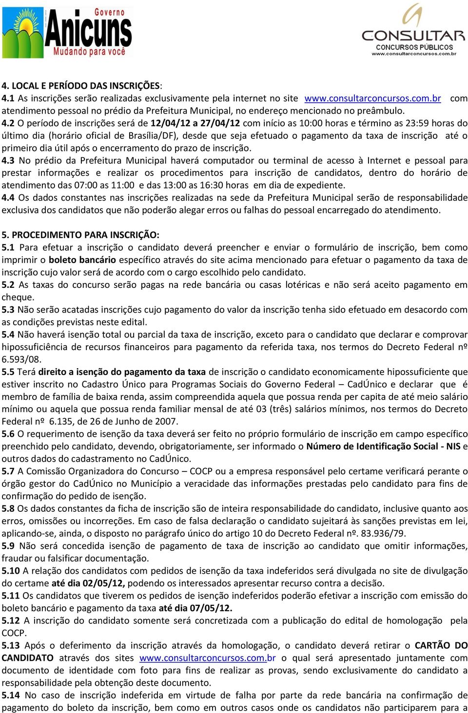 2 O período de inscrições será de 12/04/12 a 27/04/12 com início as 10:00 horas e término as 23:59 horas do último dia (horário oficial de Brasília/DF), desde que seja efetuado o pagamento da taxa de