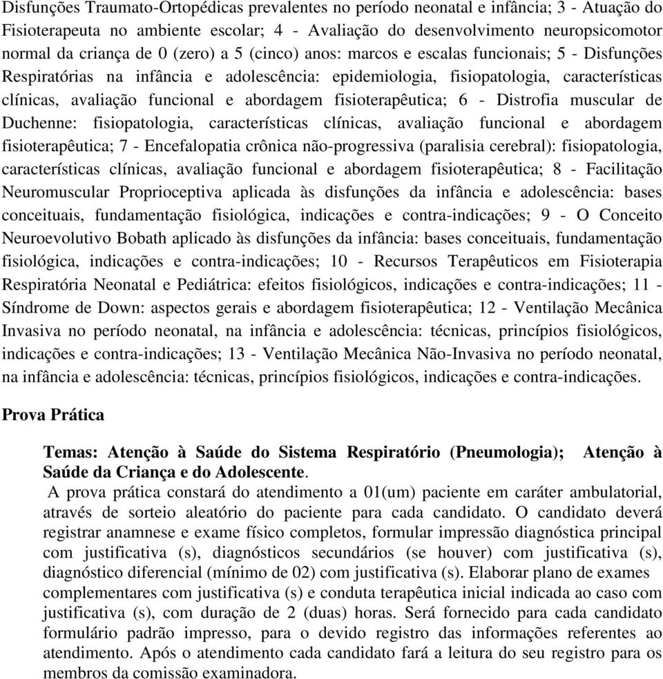 fisioterapêutica; 6 - Distrofia muscular de Duchenne: fisiopatologia, características clínicas, avaliação funcional e abordagem fisioterapêutica; 7 - Encefalopatia crônica não-progressiva (paralisia