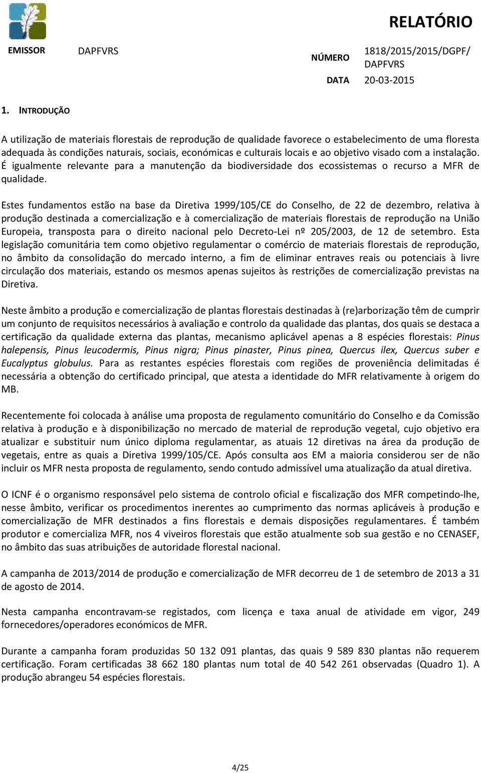 Estes fundamentos estão na base da Diretiva 1999/105/CE do Conselho, de 22 de dezembro, relativa à produção destinada a comercialização e à comercialização de materiais florestais de reprodução na