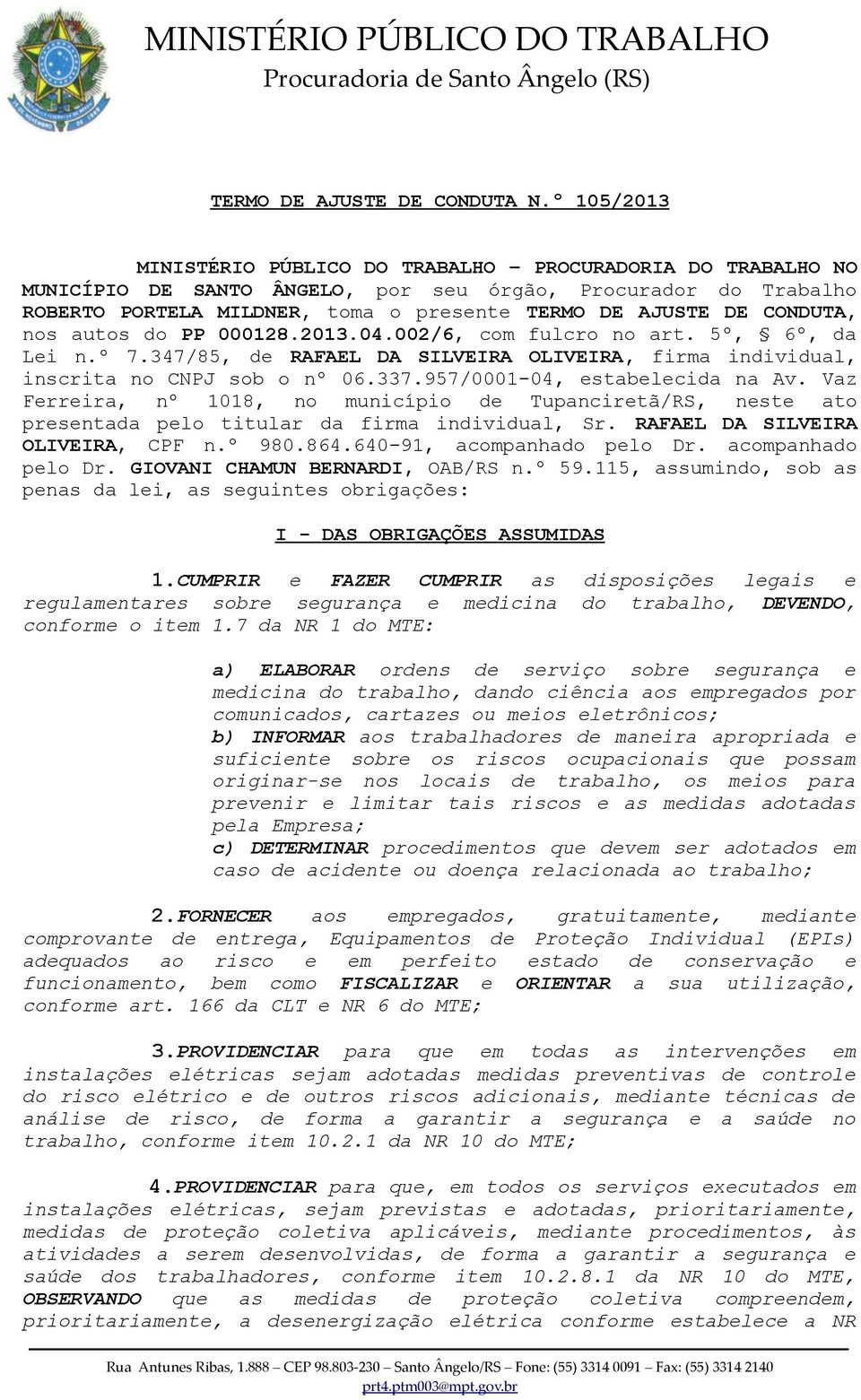 CONDUTA, nos autos do PP 000128.2013.04.002/6, com fulcro no art. 5º, 6º, da Lei n.º 7.347/85, de RAFAEL DA SILVEIRA OLIVEIRA, firma individual, inscrita no CNPJ sob o nº 06.337.