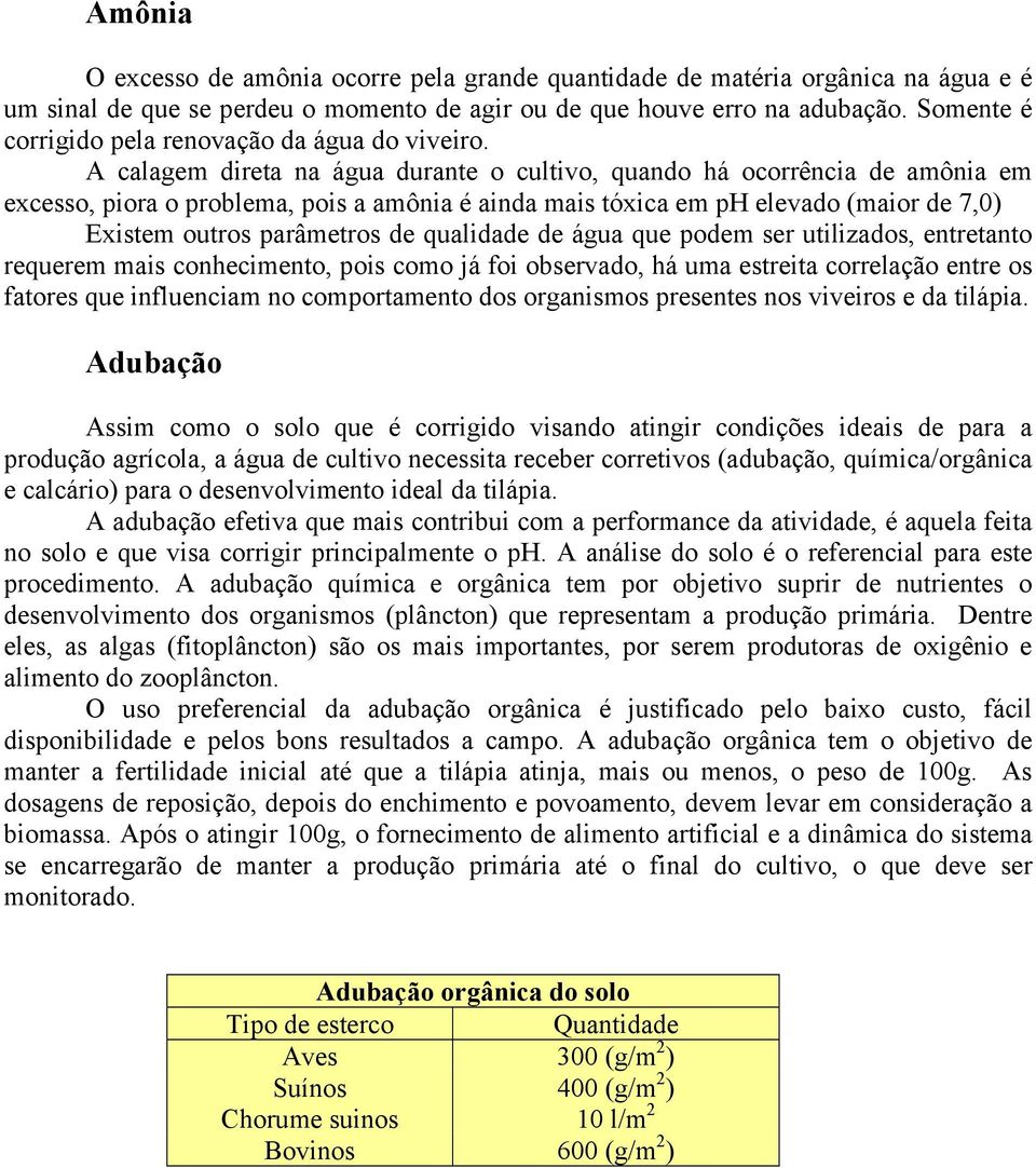 A calagem direta na água durante o cultivo, quando há ocorrência de amônia em excesso, piora o problema, pois a amônia é ainda mais tóxica em ph elevado (maior de 7,0) Existem outros parâmetros de