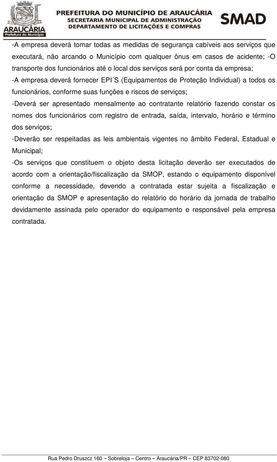 apresentado mensalmente ao contratante relatório fazendo constar os nomes dos funcionários com registro de entrada, saída, intervalo, horário e término dos serviços; -Deverão ser respeitadas as leis