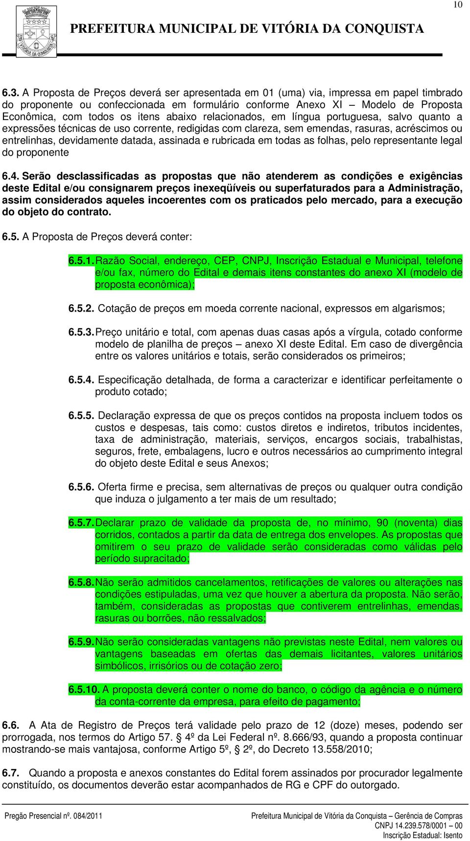 abaixo relacionados, em língua portuguesa, salvo quanto a expressões técnicas de uso corrente, redigidas com clareza, sem emendas, rasuras, acréscimos ou entrelinhas, devidamente datada, assinada e