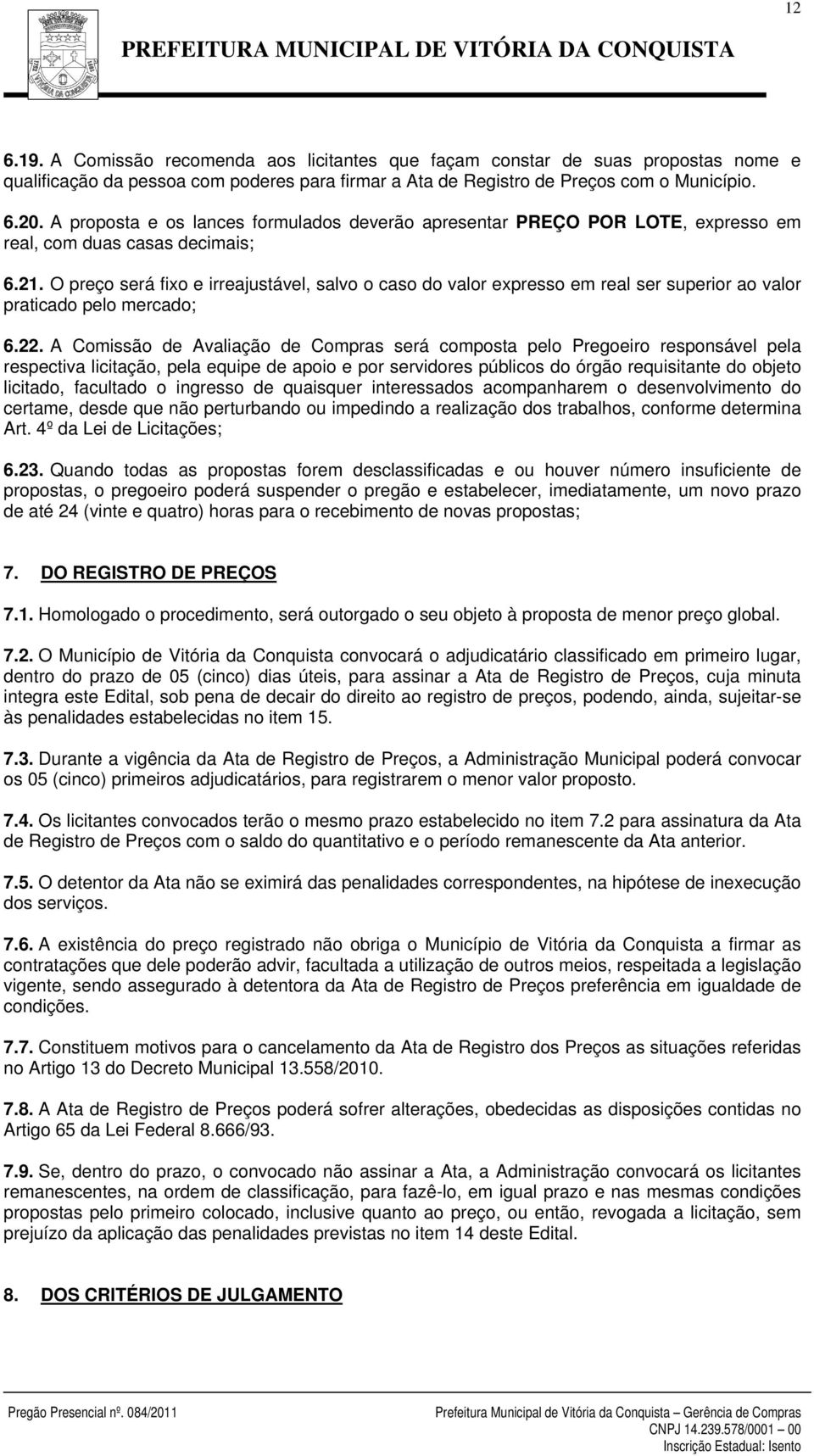 O preço será fixo e irreajustável, salvo o caso do valor expresso em real ser superior ao valor praticado pelo mercado; 6.22.