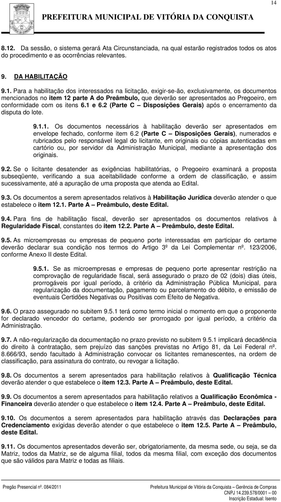 2 (Parte C Disposições Gerais) após o encerramento da disputa do lote. 9.1.1. Os documentos necessários à habilitação deverão ser apresentados em envelope fechado, conforme item 6.