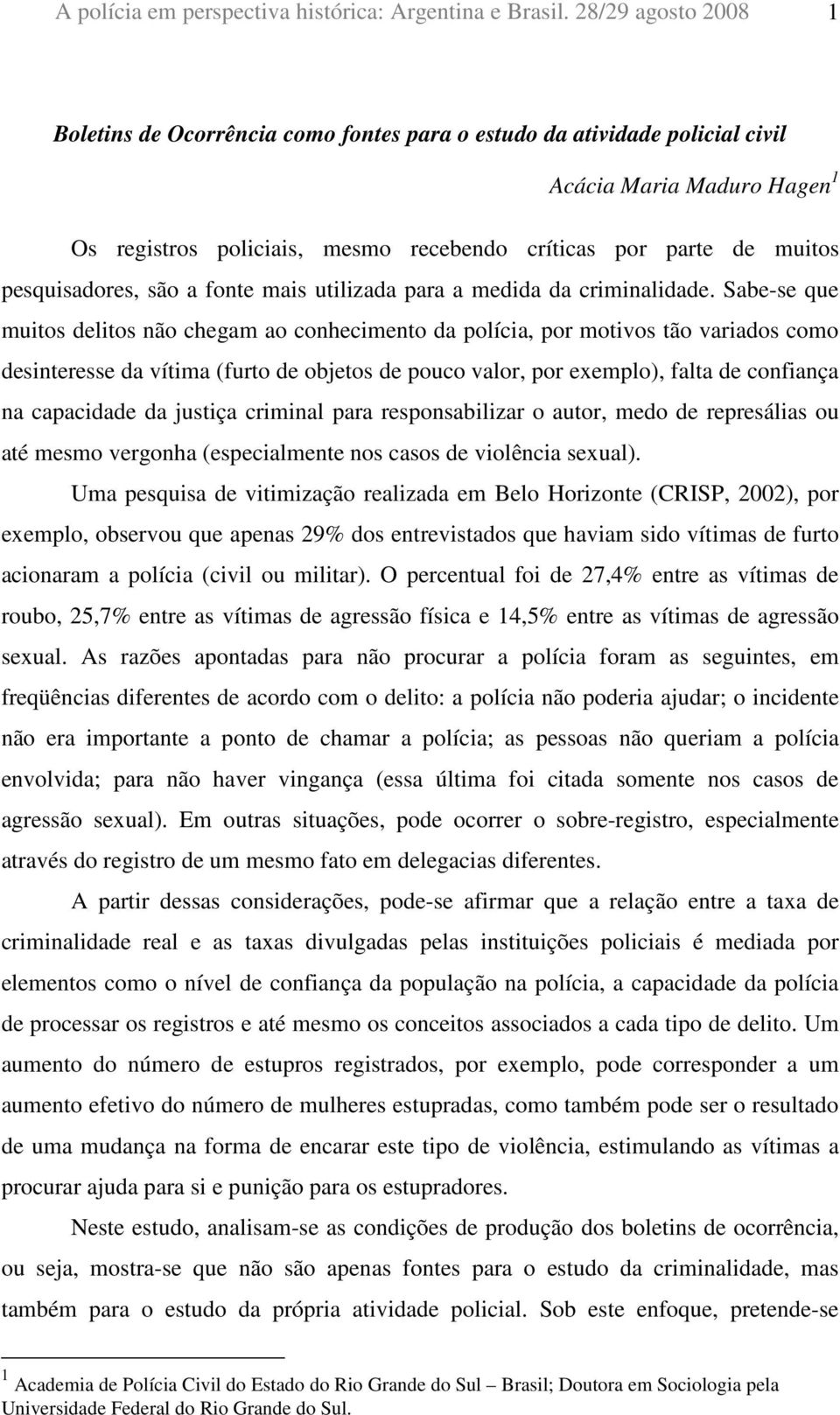 pesquisadores, são a fonte mais utilizada para a medida da criminalidade.