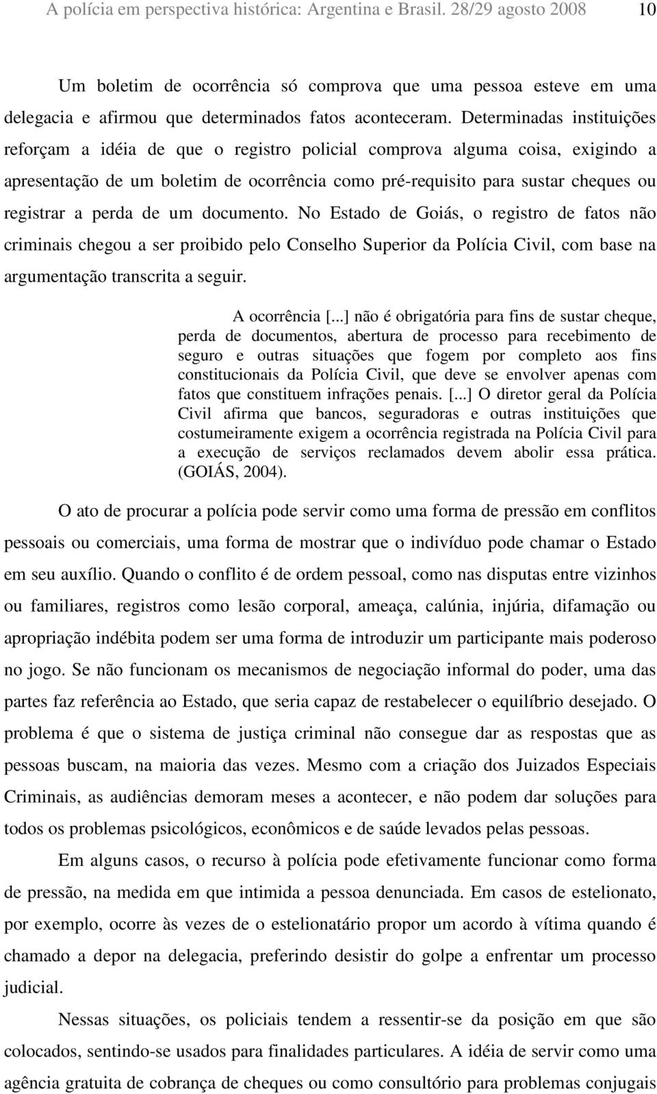 perda de um documento. No Estado de Goiás, o registro de fatos não criminais chegou a ser proibido pelo Conselho Superior da Polícia Civil, com base na argumentação transcrita a seguir.