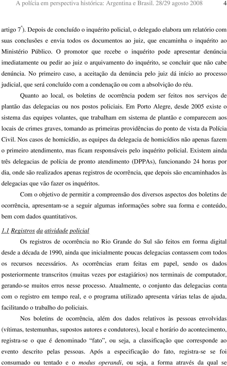 O promotor que recebe o inquérito pode apresentar denúncia imediatamente ou pedir ao juiz o arquivamento do inquérito, se concluir que não cabe denúncia.