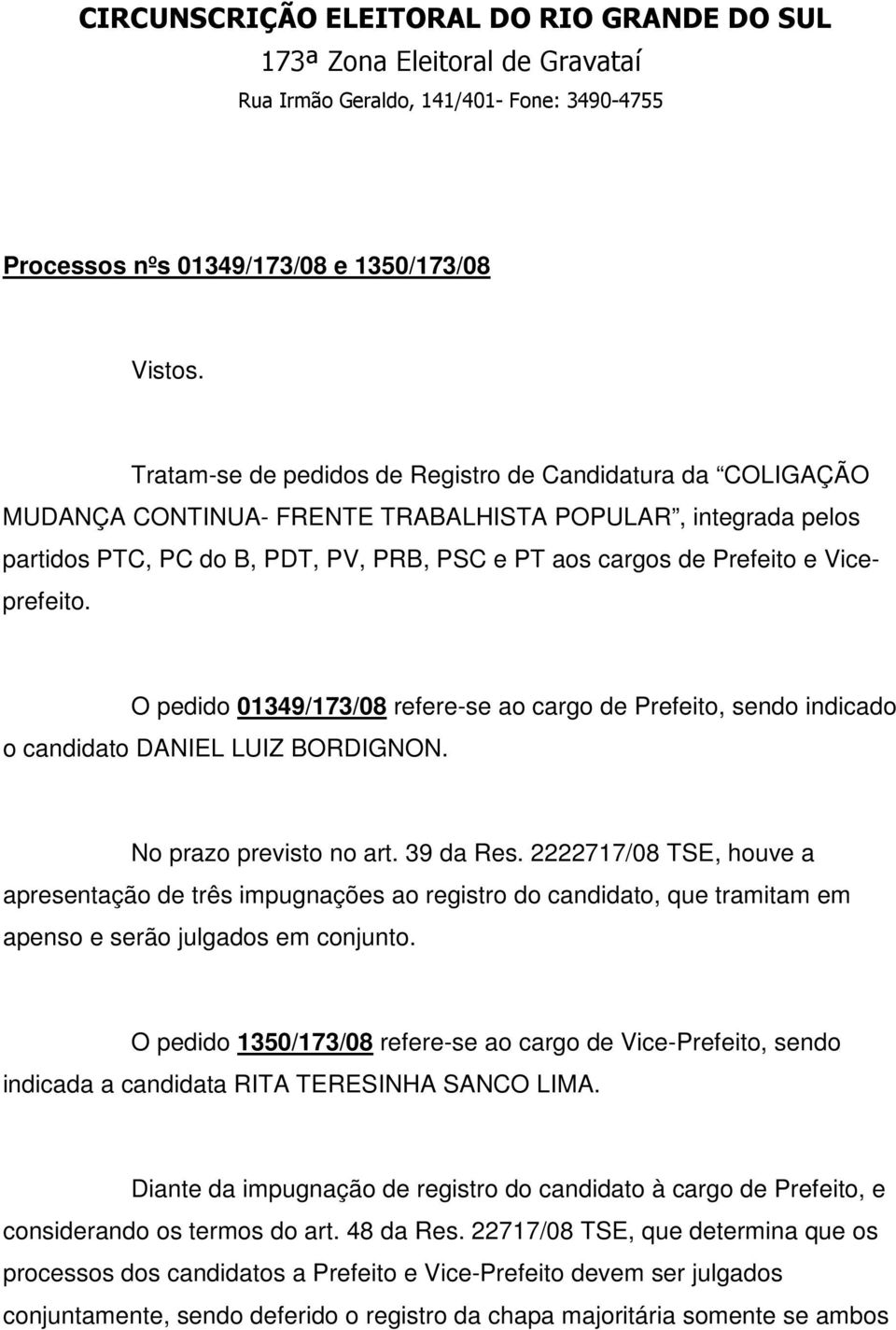 Viceprefeito. O pedido 01349/173/08 refere-se ao cargo de Prefeito, sendo indicado o candidato DANIEL LUIZ BORDIGNON. No prazo previsto no art. 39 da Res.