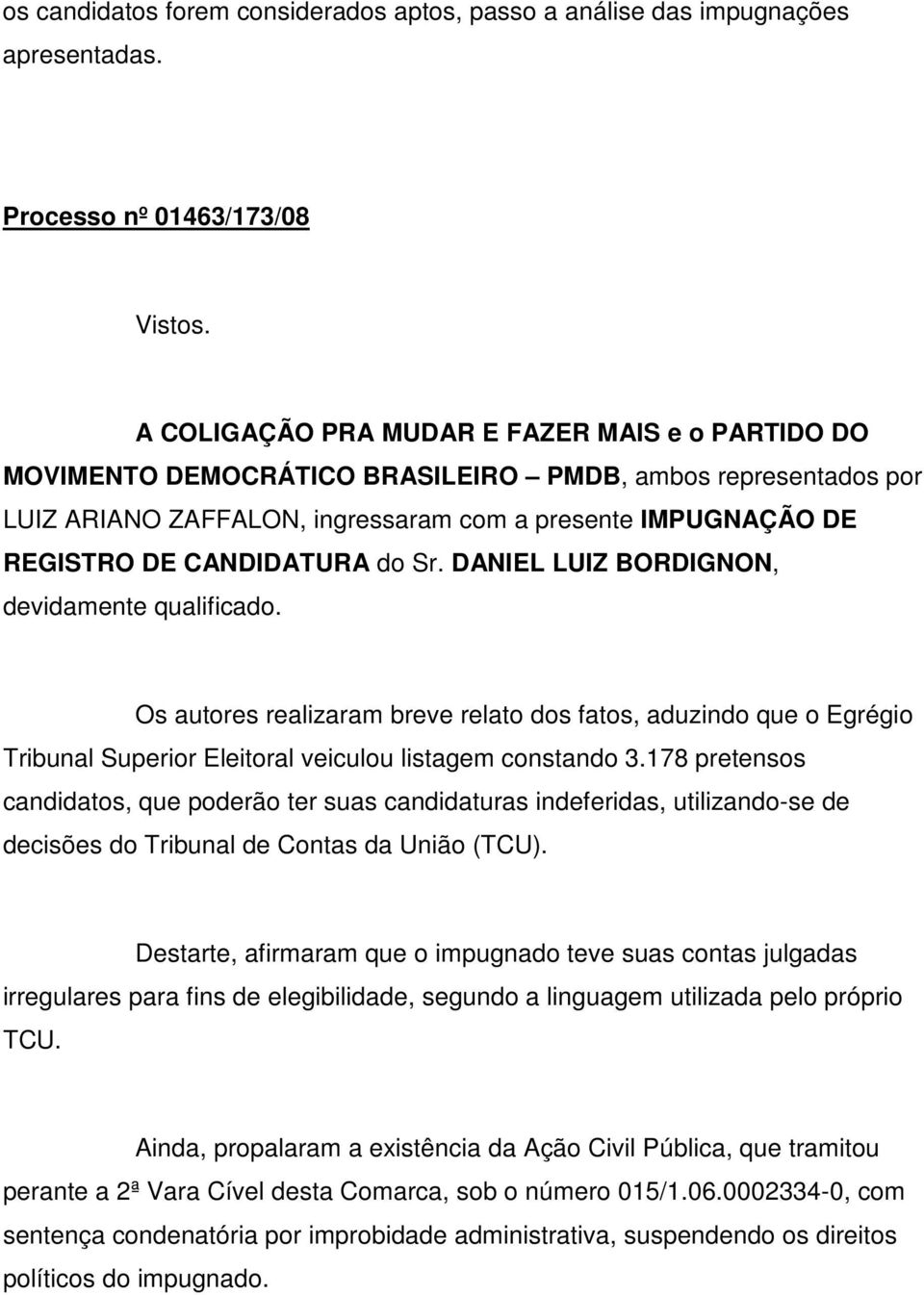 do Sr. DANIEL LUIZ BORDIGNON, devidamente qualificado. Os autores realizaram breve relato dos fatos, aduzindo que o Egrégio Tribunal Superior Eleitoral veiculou listagem constando 3.