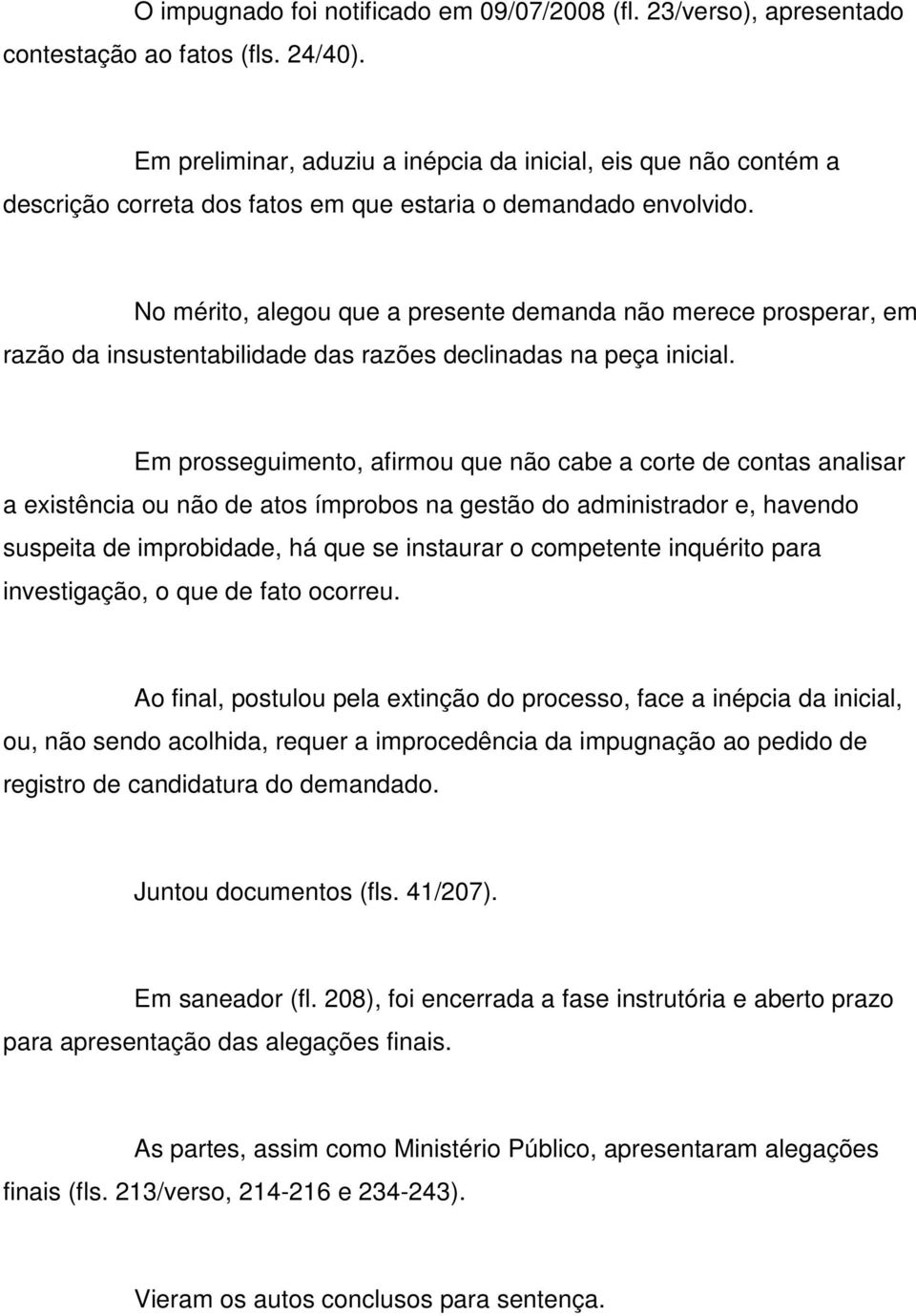 No mérito, alegou que a presente demanda não merece prosperar, em razão da insustentabilidade das razões declinadas na peça inicial.