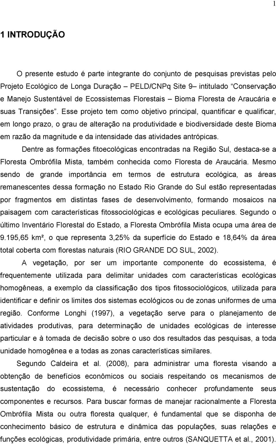 Esse projeto tem como objetivo principal, quantificar e qualificar, em longo prazo, o grau de alteração na produtividade e biodiversidade deste Bioma em razão da magnitude e da intensidade das