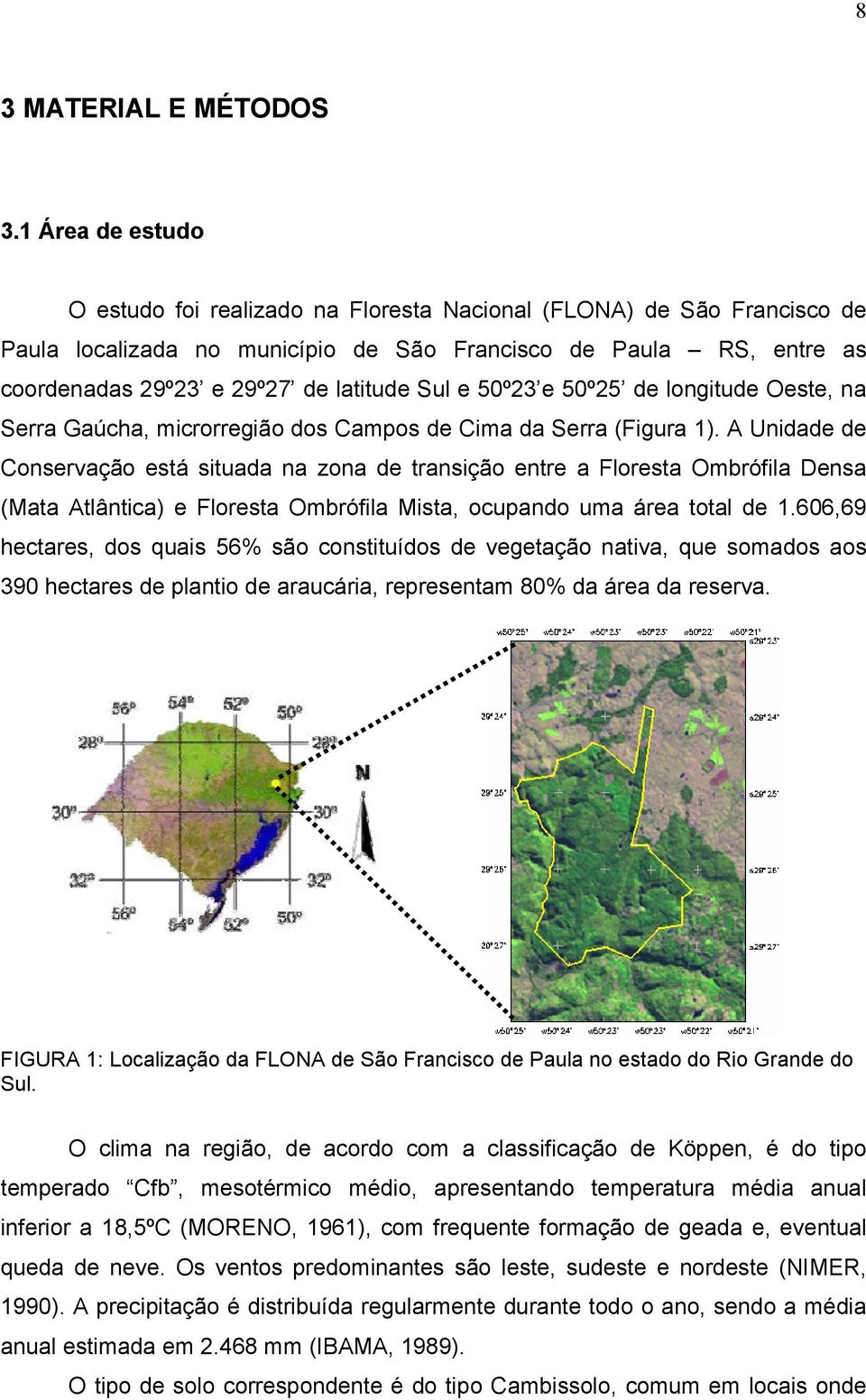 e 50º23 e 50º25 de longitude Oeste, na Serra Gaúcha, microrregião dos Campos de Cima da Serra (Figura 1).