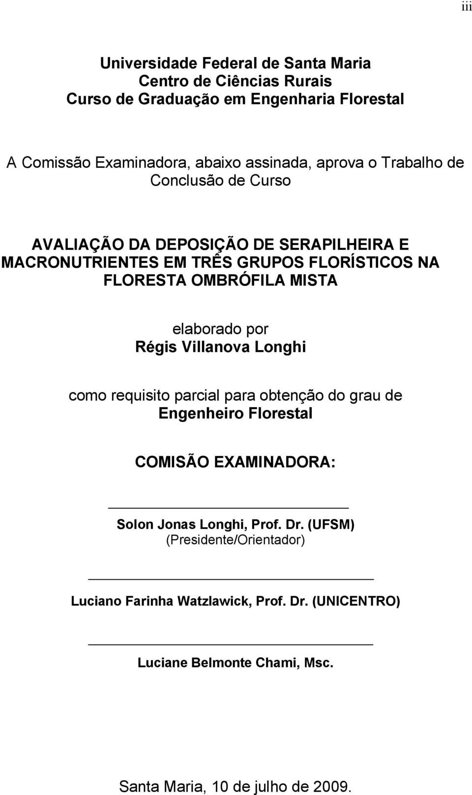 MISTA elaborado por Régis Villanova Longhi como requisito parcial para obtenção do grau de Engenheiro Florestal COMISÃO EXAMINADORA: Solon Jonas