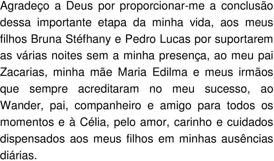 Maria Edilma e meus irmãos que sempre acreditaram no meu sucesso, ao Wander, pai, companheiro e amigo para