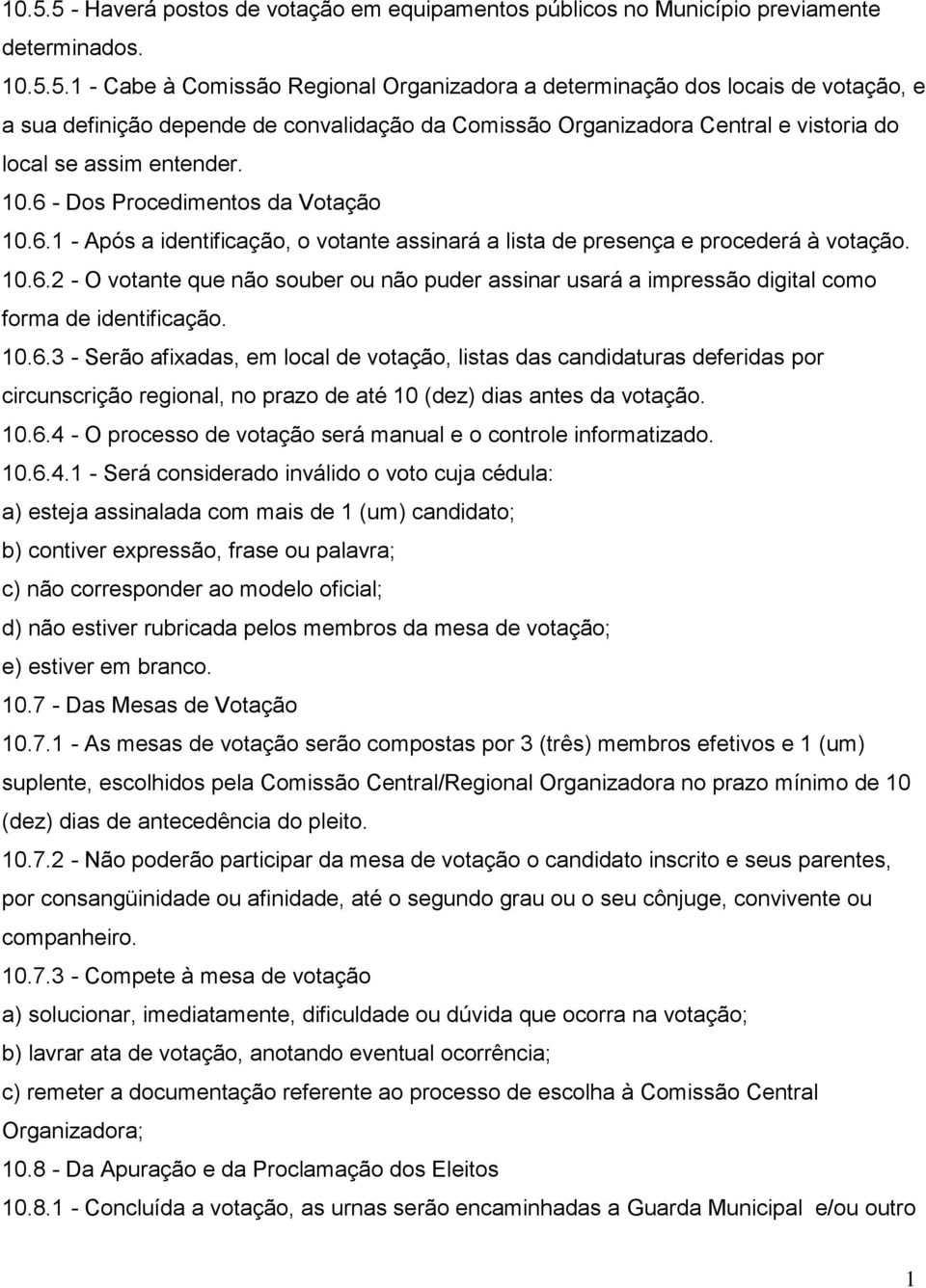 0.6.3 - Serão afixadas, em local de votação, listas das candidaturas deferidas por circunscrição regional, no prazo de até 0 (dez) dias antes da votação. 0.6.4 - O processo de votação será manual e o controle informatizado.