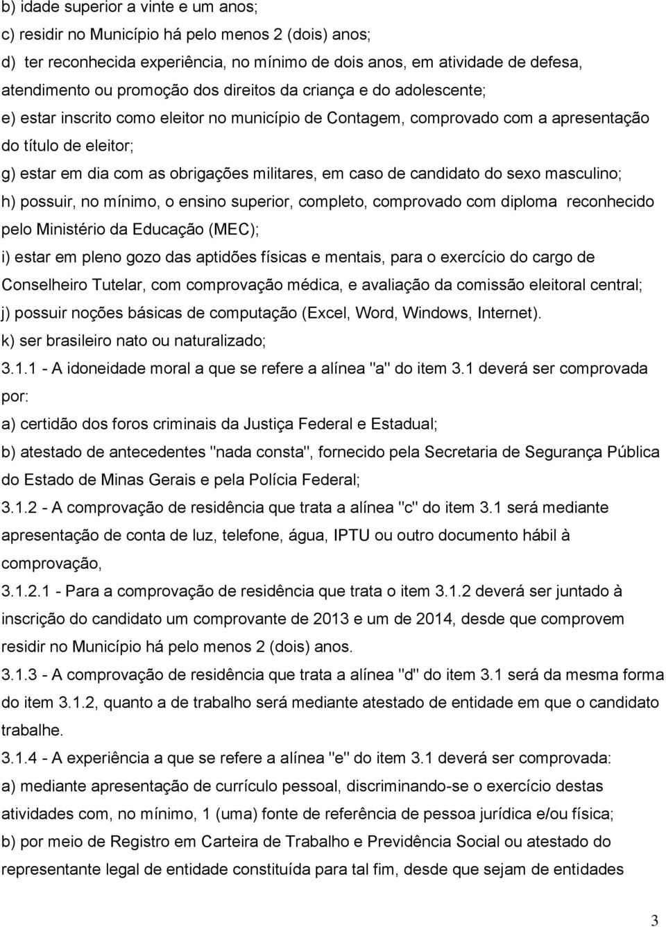 de candidato do sexo masculino; h) possuir, no mínimo, o ensino superior, completo, comprovado com diploma reconhecido pelo Ministério da Educação (MEC); i) estar em pleno gozo das aptidões físicas e