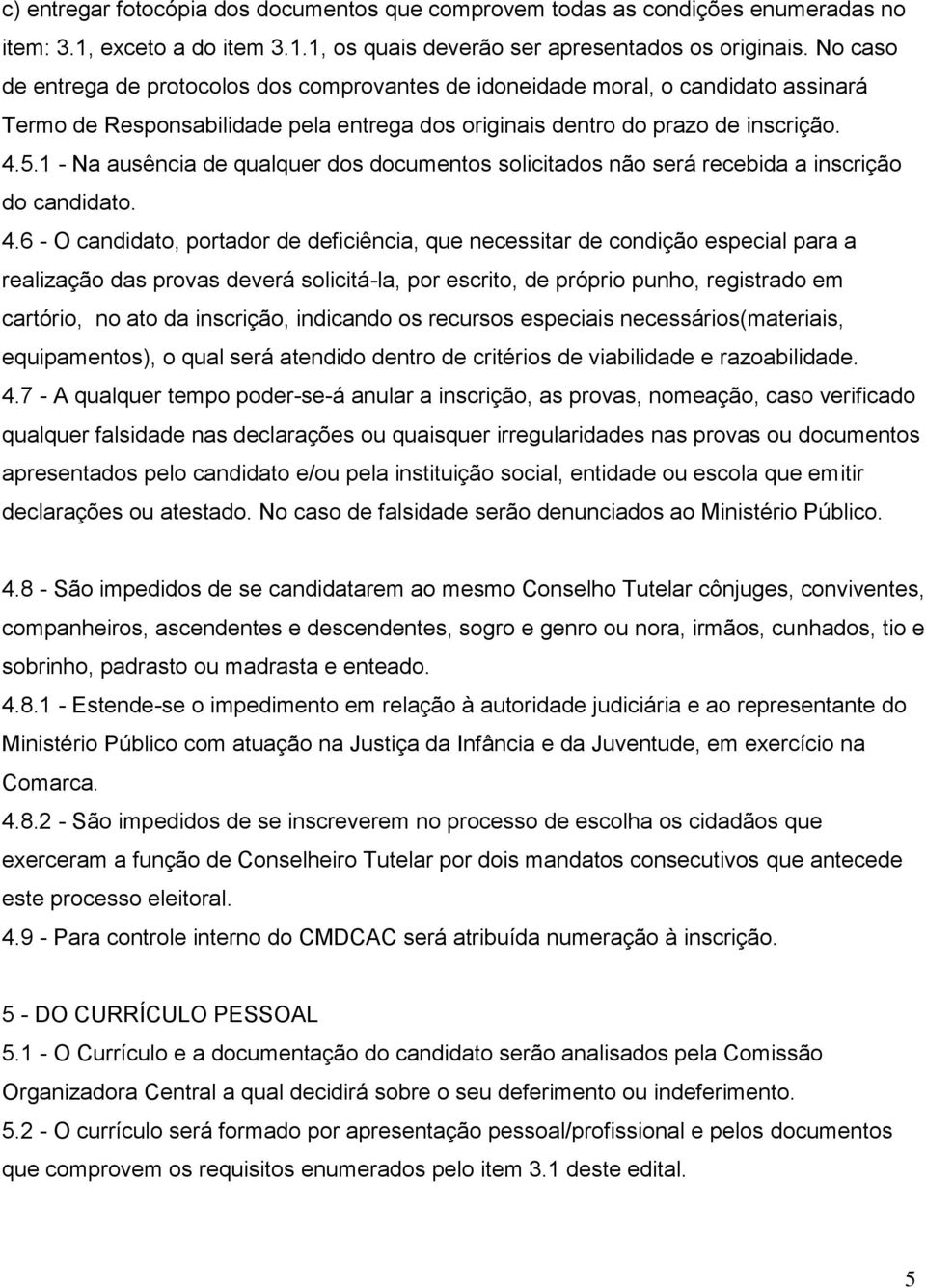 - Na ausência de qualquer dos documentos solicitados não será recebida a inscrição do candidato. 4.