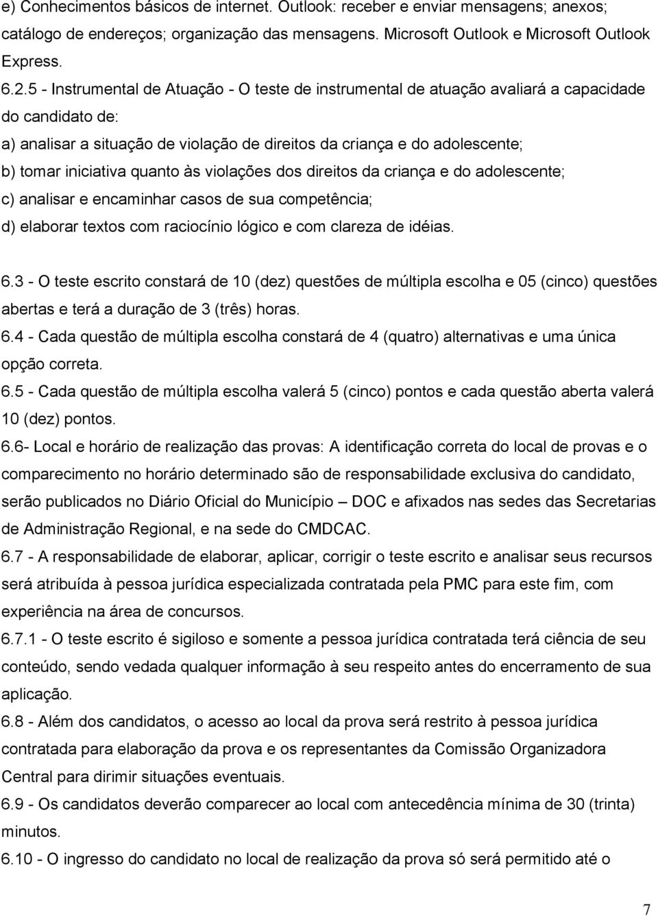 quanto às violações dos direitos da criança e do adolescente; c) analisar e encaminhar casos de sua competência; d) elaborar textos com raciocínio lógico e com clareza de idéias. 6.