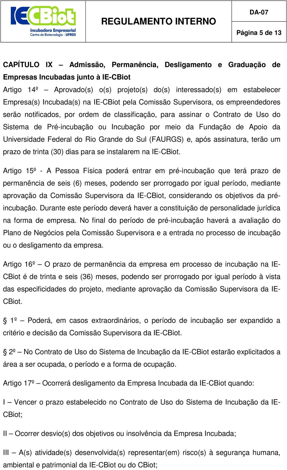 Fundação de Apoio da Universidade Federal do Rio Grande do Sul (FAURGS) e, após assinatura, terão um prazo de trinta (30) dias para se instalarem na IE-CBiot.
