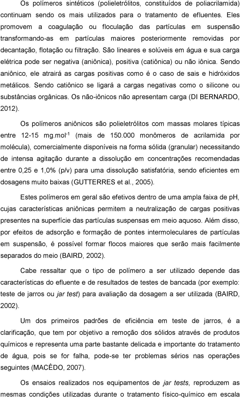 São lineares e solúveis em água e sua carga elétrica pode ser negativa (aniônica), positiva (catiônica) ou não iônica.