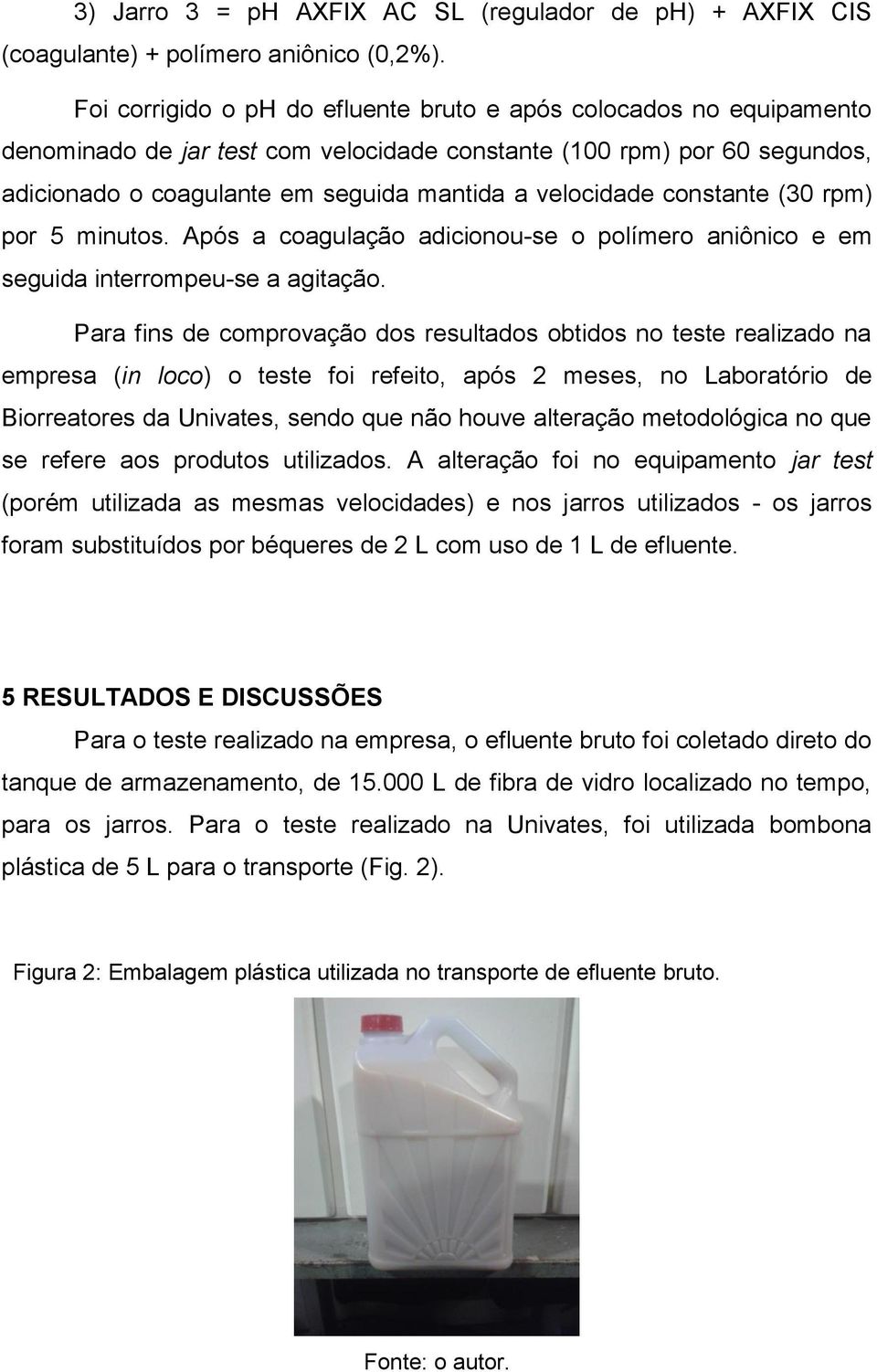 constante (30 rpm) por 5 minutos. Após a coagulação adicionou-se o polímero aniônico e em seguida interrompeu-se a agitação.