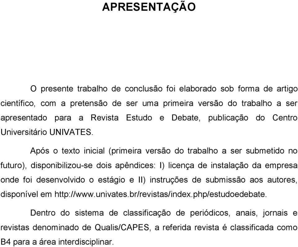 Após o texto inicial (primeira versão do trabalho a ser submetido no futuro), disponibilizou-se dois apêndices: I) licença de instalação da empresa onde foi desenvolvido o