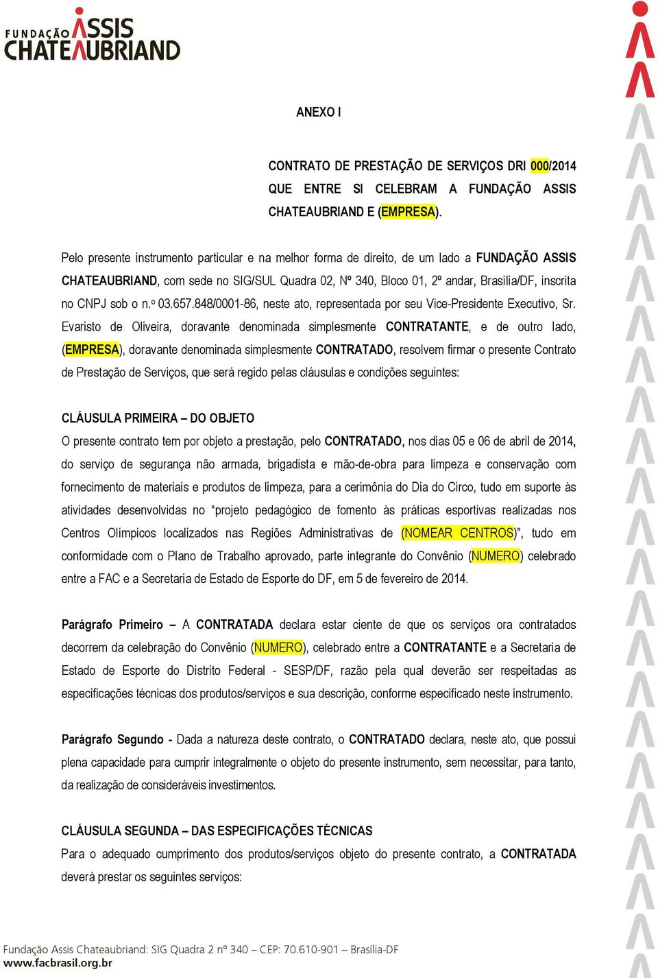 sob o n. o 03.657.848/0001-86, neste ato, representada por seu Vice-Presidente Executivo, Sr.