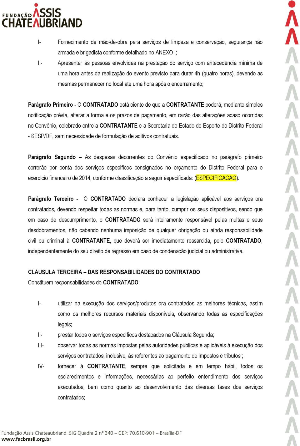 CONTRATADO está ciente de que a CONTRATANTE poderá, mediante simples notificação prévia, alterar a forma e os prazos de pagamento, em razão das alterações acaso ocorridas no Convênio, celebrado entre