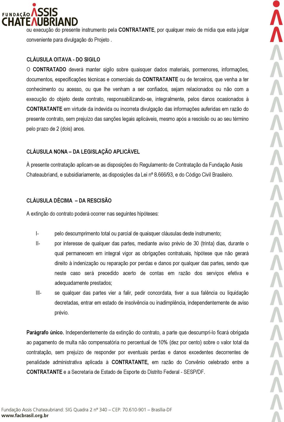 terceiros, que venha a ter conhecimento ou acesso, ou que lhe venham a ser confiados, sejam relacionados ou não com a execução do objeto deste contrato, responsabilizando-se, integralmente, pelos