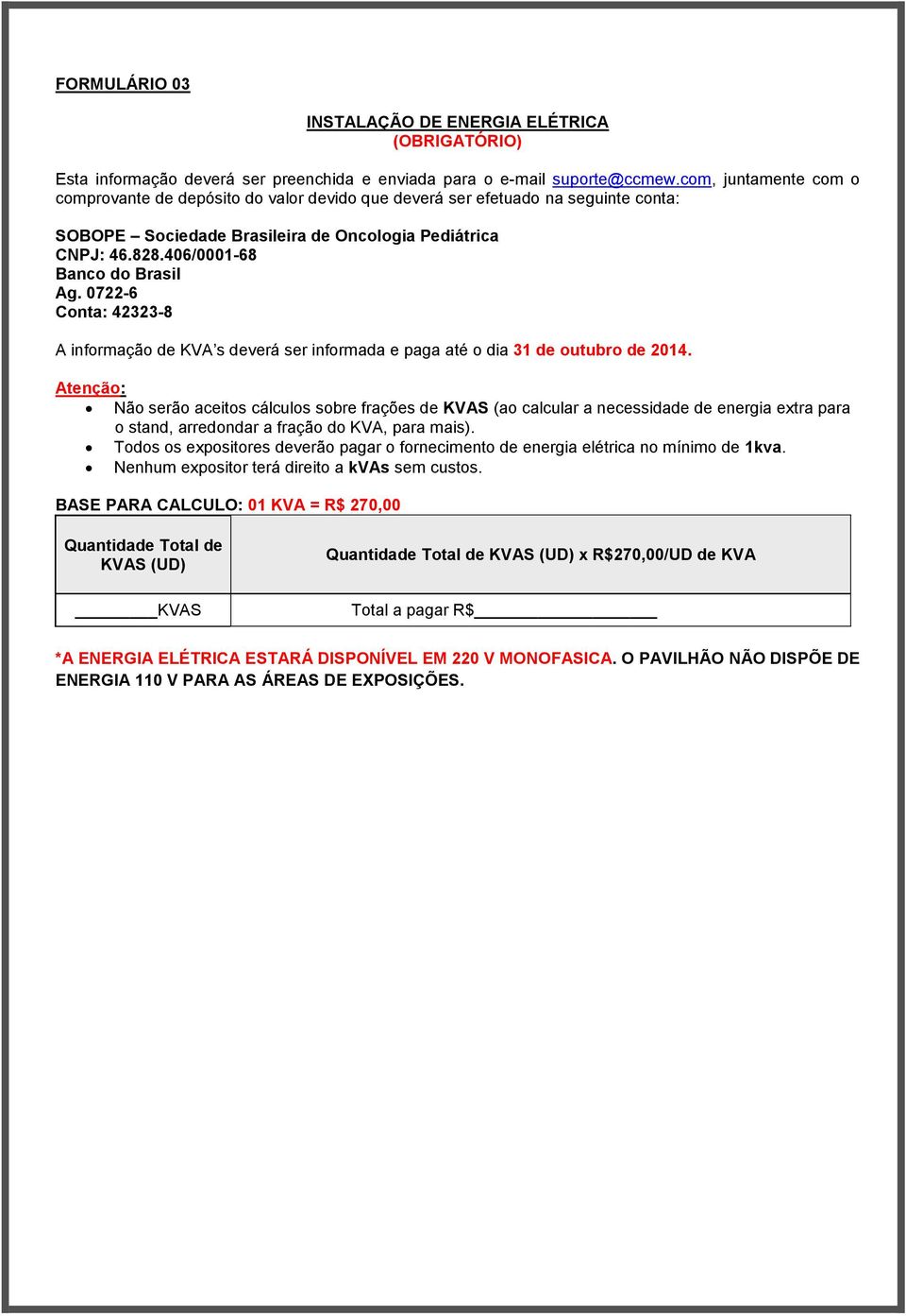 406/0001-68 Banco do Brasil Ag. 0722-6 Conta: 42323-8 A informação de KVA s deverá ser informada e paga até o dia 31 de outubro de 2014.