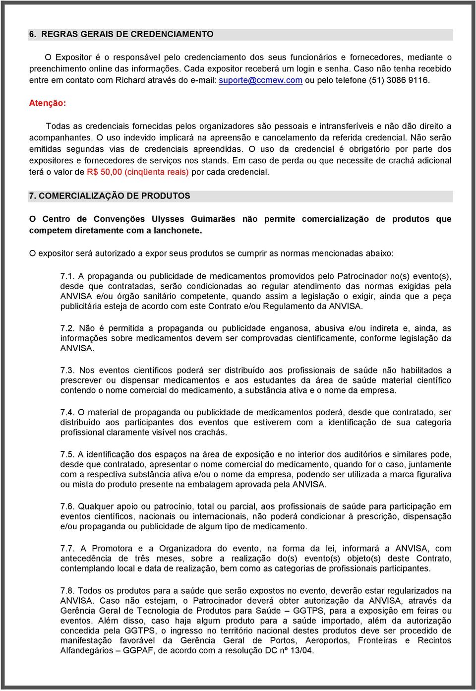 Atenção: Todas as credenciais fornecidas pelos organizadores são pessoais e intransferíveis e não dão direito a acompanhantes.