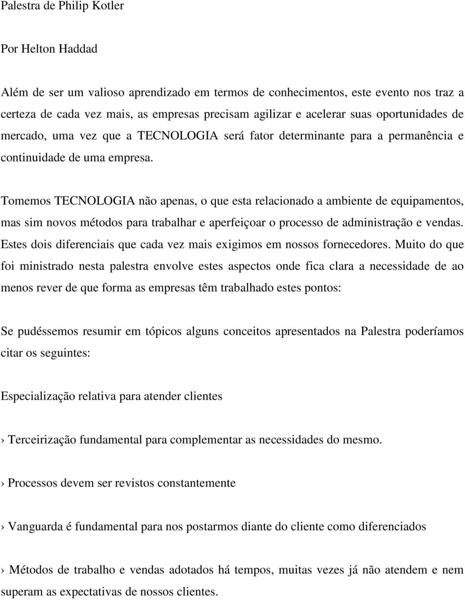 Tomemos TECNOLOGIA não apenas, o que esta relacionado a ambiente de equipamentos, mas sim novos métodos para trabalhar e aperfeiçoar o processo de administração e vendas.