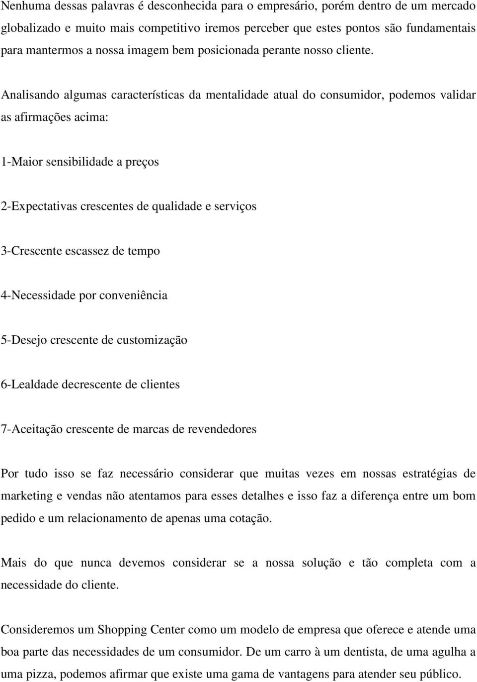 Analisando algumas características da mentalidade atual do consumidor, podemos validar as afirmações acima: 1-Maior sensibilidade a preços 2-Expectativas crescentes de qualidade e serviços