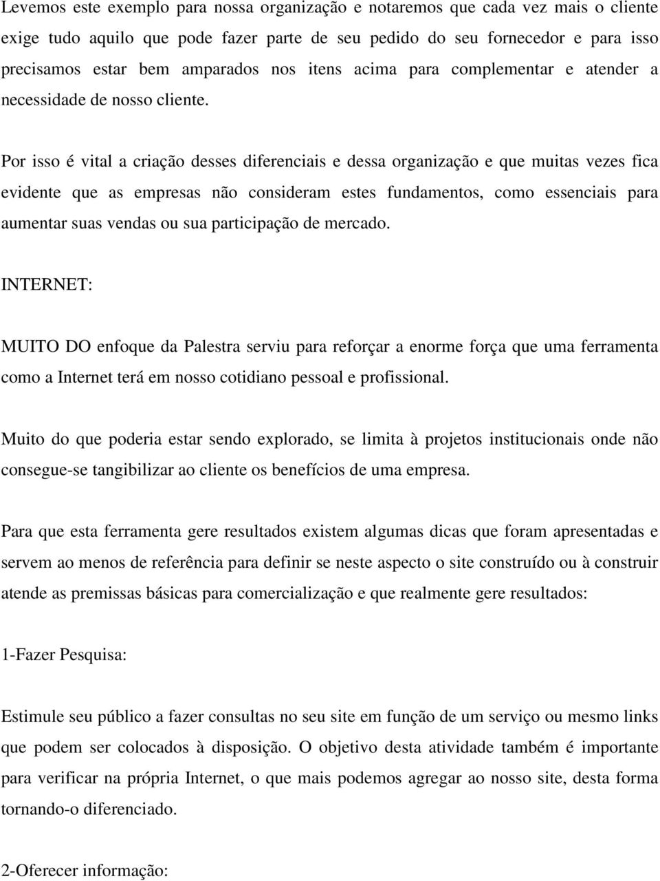 Por isso é vital a criação desses diferenciais e dessa organização e que muitas vezes fica evidente que as empresas não consideram estes fundamentos, como essenciais para aumentar suas vendas ou sua