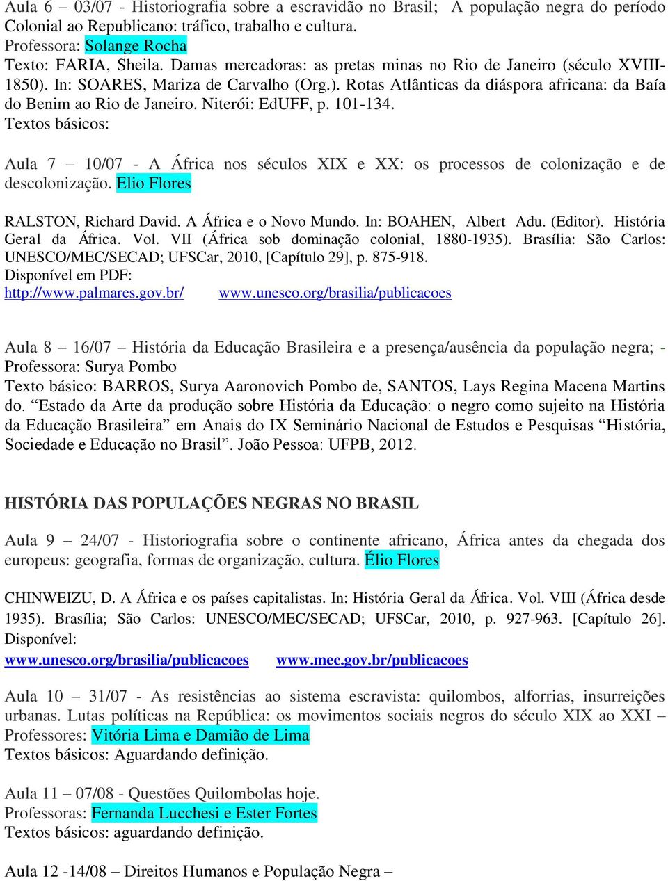 Niterói: EdUFF, p. 101-134. Textos básicos: Aula 7 10/07 - A África nos séculos XIX e XX: os processos de colonização e de descolonização. Elio Flores RALSTON, Richard David. A África e o Novo Mundo.