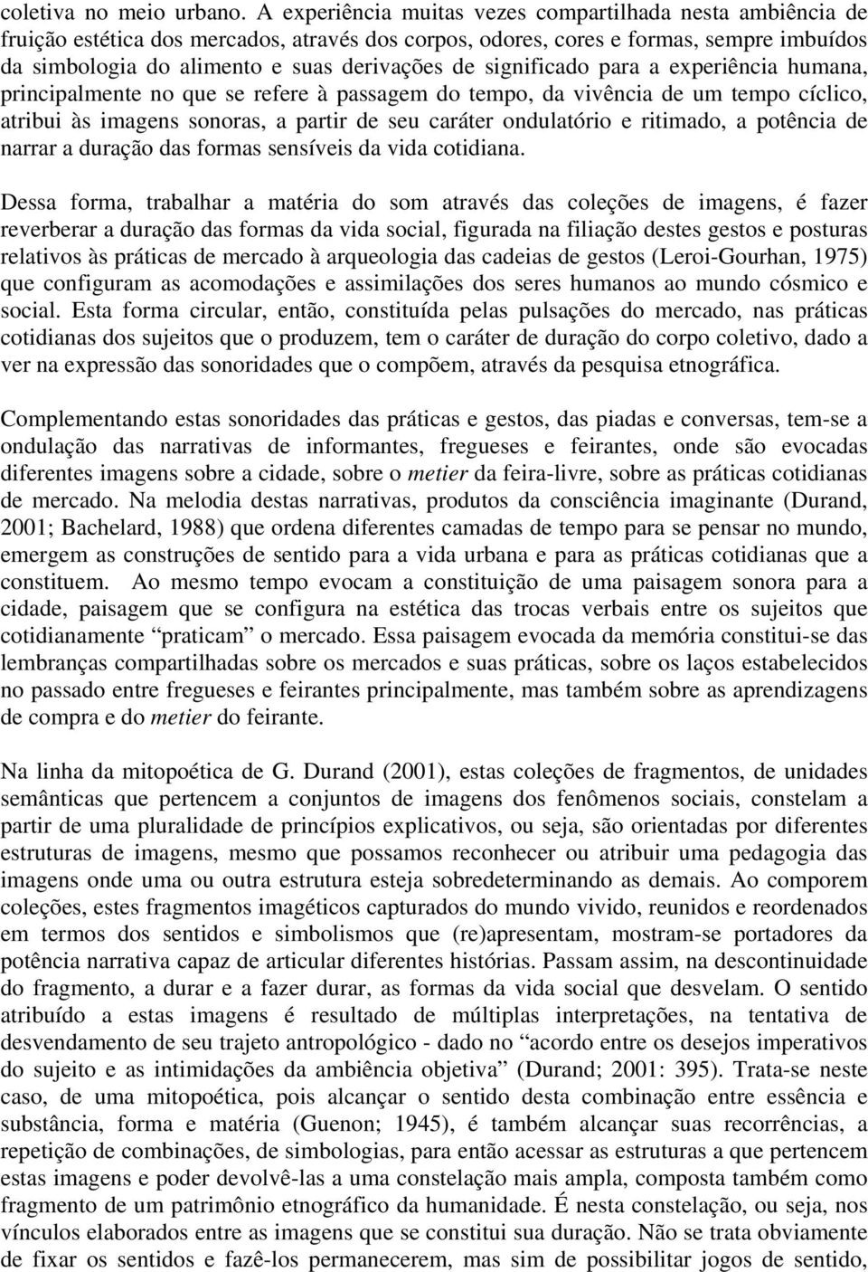 significado para a experiência humana, principalmente no que se refere à passagem do tempo, da vivência de um tempo cíclico, atribui às imagens sonoras, a partir de seu caráter ondulatório e