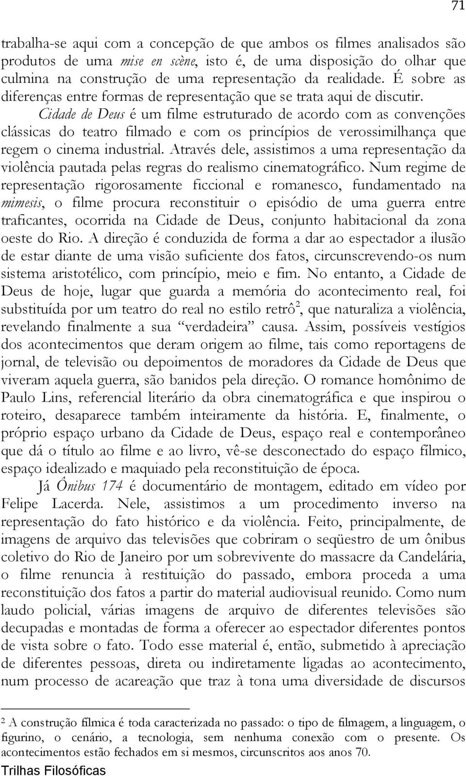 Cidade de Deus é um filme estruturado de acordo com as convenções clássicas do teatro filmado e com os princípios de verossimilhança que regem o cinema industrial.