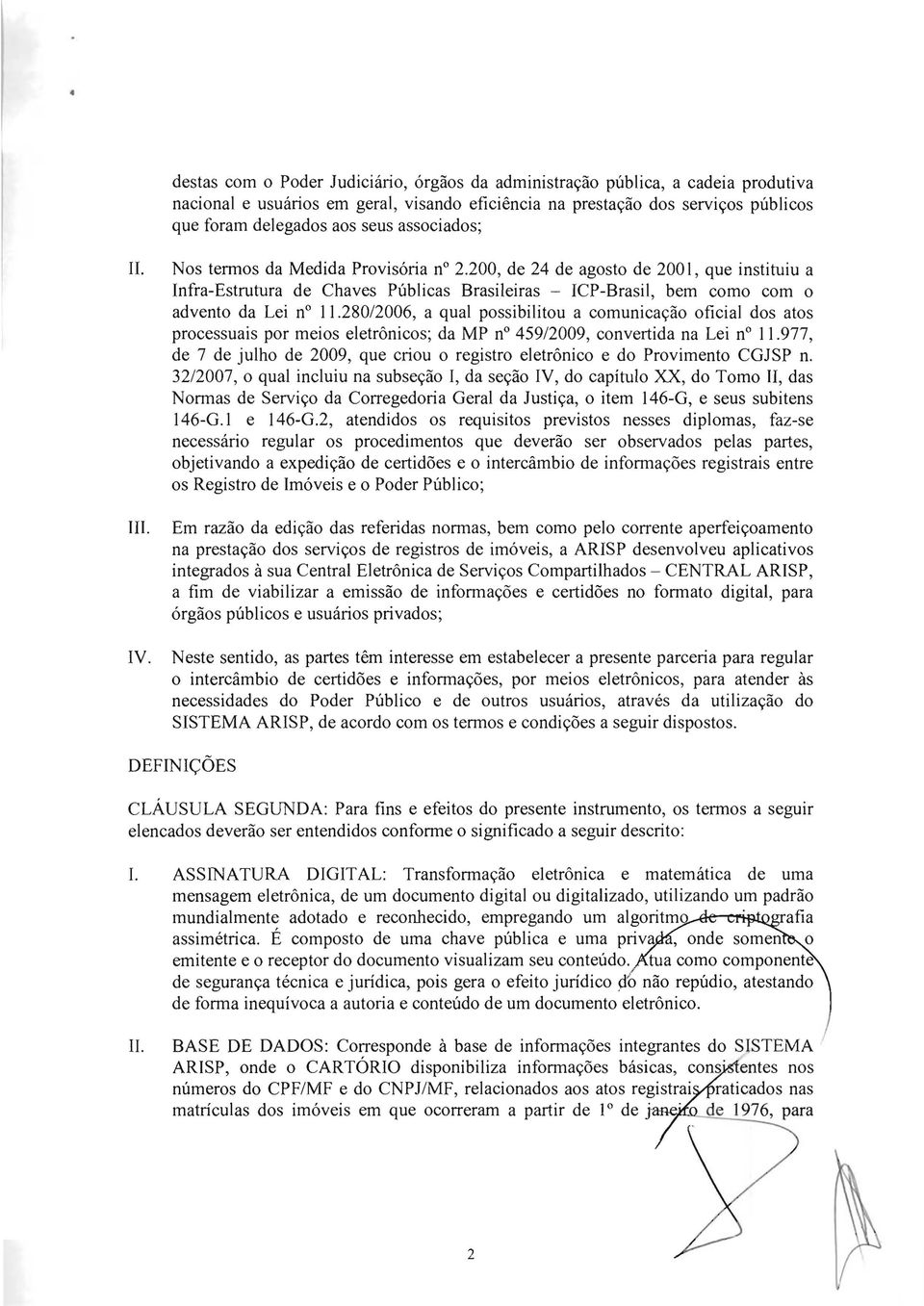 280/2006, a qual possibilitou a comunicação oficial dos atos processuais por meios eletrônicos; da MP no 45912009, convertida na Lei no 11.