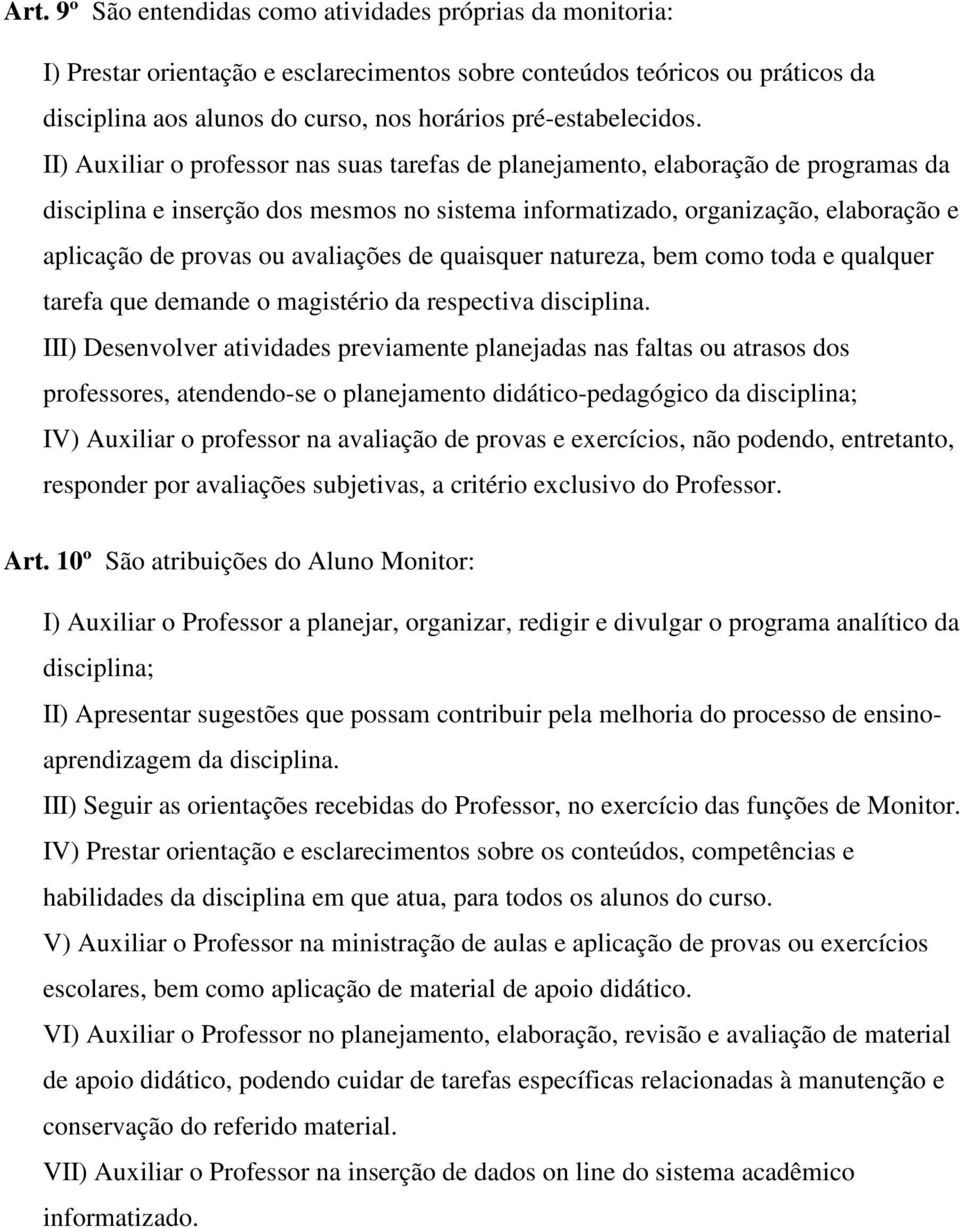 II) Auxiliar o professor nas suas tarefas de planejamento, elaboração de programas da disciplina e inserção dos mesmos no sistema informatizado, organização, elaboração e aplicação de provas ou