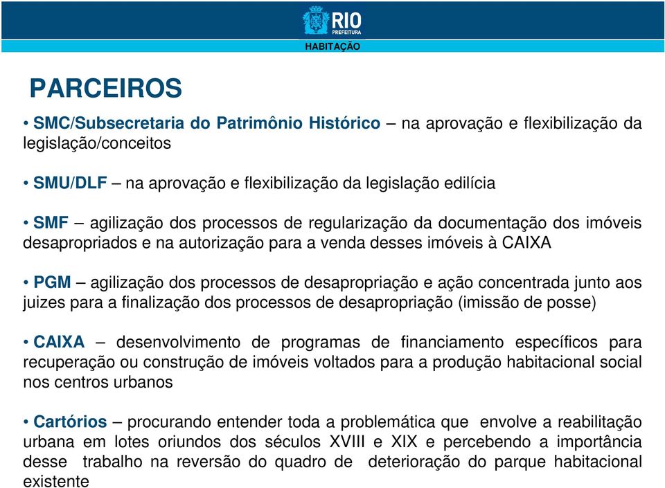 juizes para a finalização dos processos de desapropriação (imissão de posse) CAIXA desenvolvimento de programas de financiamento específicos para recuperação ou construção de imóveis voltados para a