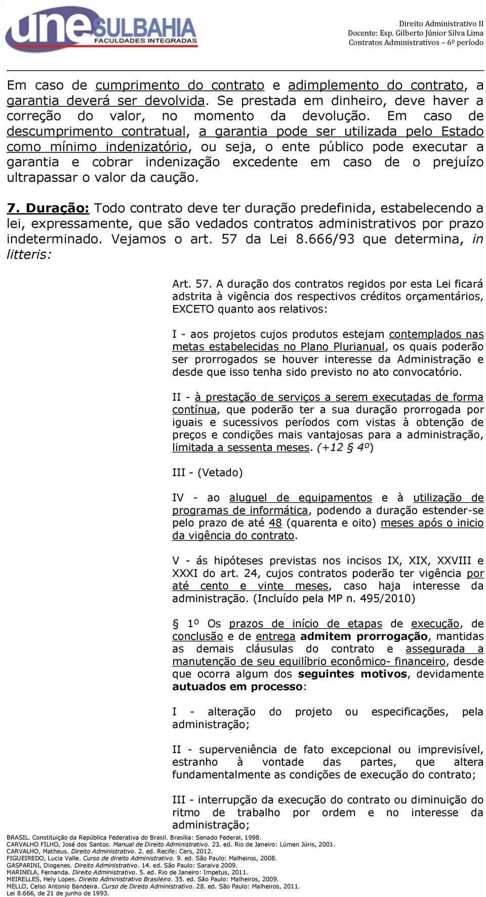 prejuízo ultrapassar o valor da caução. 7. Duração: Todo contrato deve ter duração predefinida, estabelecendo a lei, expressamente, que são vedados contratos administrativos por prazo indeterminado.