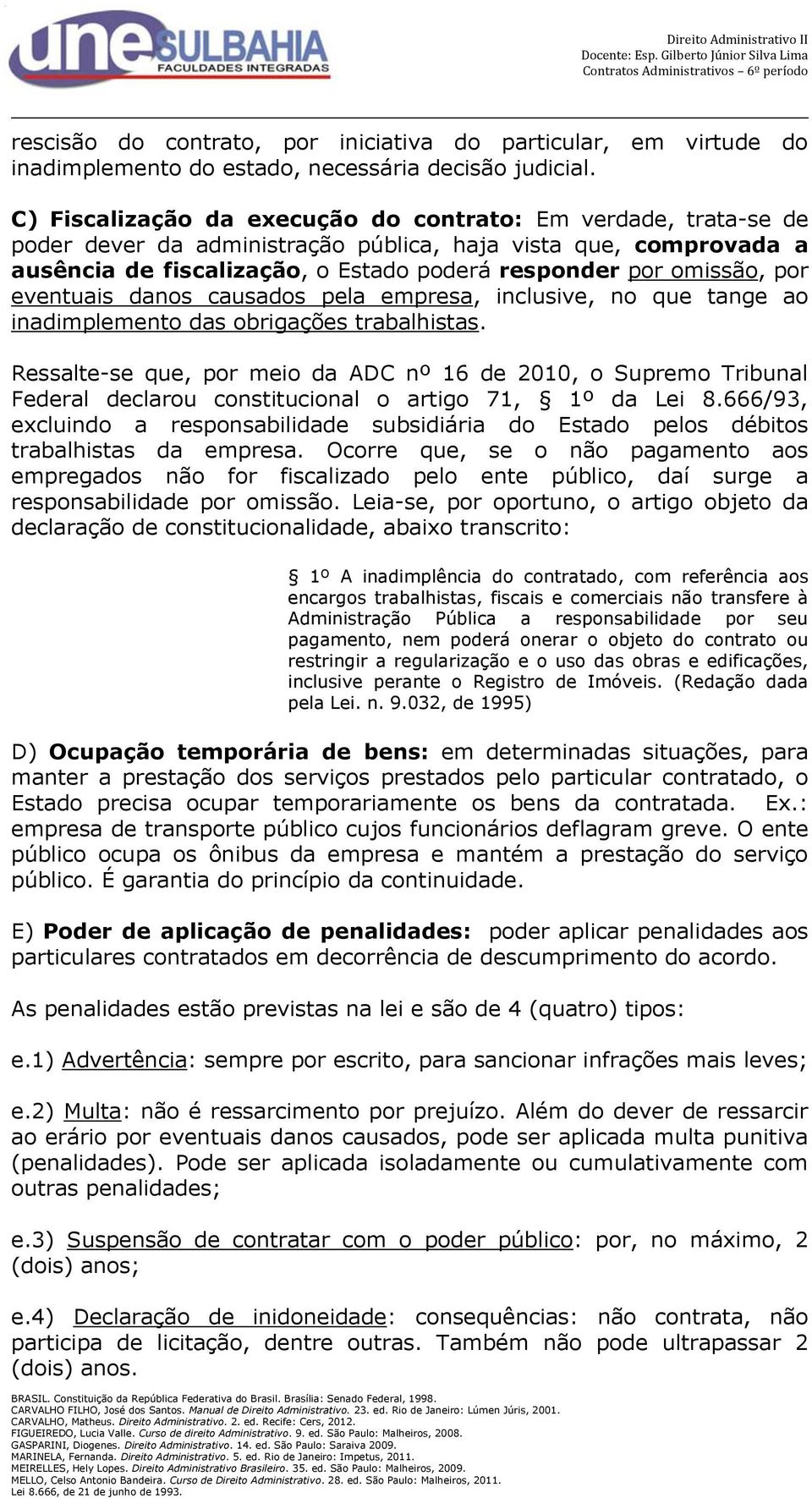 por eventuais danos causados pela empresa, inclusive, no que tange ao inadimplemento das obrigações trabalhistas.