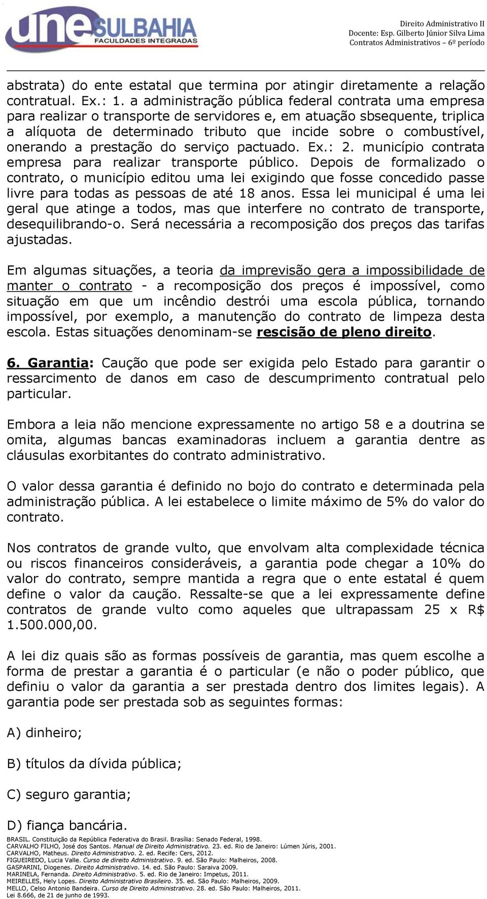 onerando a prestação do serviço pactuado. Ex.: 2. município contrata empresa para realizar transporte público.