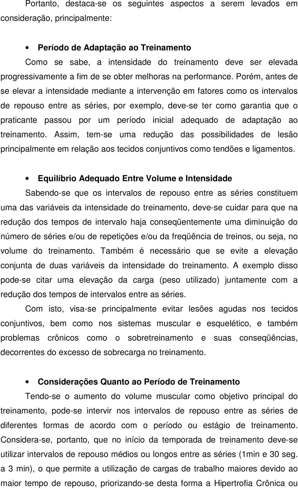 Porém, antes de se elevar a intensidade mediante a intervenção em fatores como os intervalos de repouso entre as séries, por exemplo, deve-se ter como garantia que o praticante passou por um período