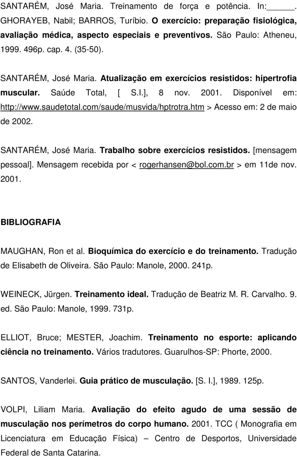 saudetotal.com/saude/musvida/hptrotra.htm > Acesso em: 2 de maio de 2002. SANTARÉM, José Maria. Trabalho sobre exercícios resistidos. [mensagem pessoal]. Mensagem recebida por < rogerhansen@bol.com.br > em 11de nov.