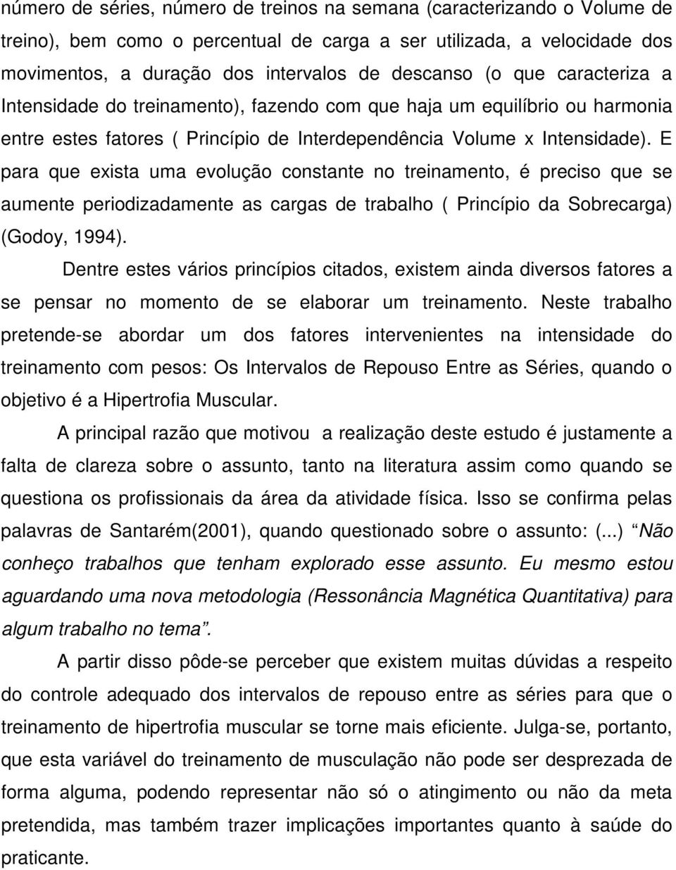 E para que exista uma evolução constante no treinamento, é preciso que se aumente periodizadamente as cargas de trabalho ( Princípio da Sobrecarga) (Godoy, 1994).